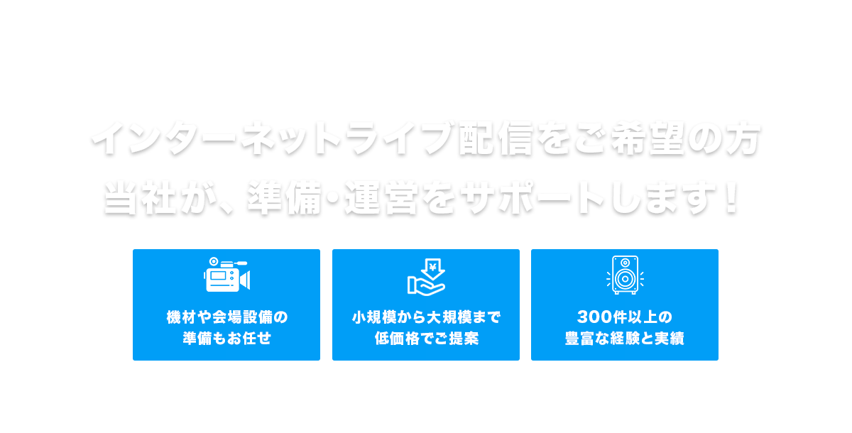 インターネットライブ配信をご希望の方当社が、準備・運営をサポートします!